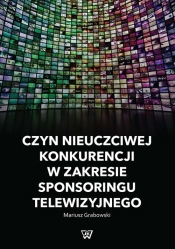 Czyn nieuczciwej konkurencji w zakresie sponsoringu telewizyjnego - Grabowski Mariusz