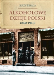 Alkoholowe dzieje Polski Czasy PRL-u - Jerzy Besala