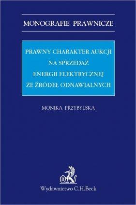 Prawny charakter aukcji na sprzedaż energii elektrycznej ze źródeł odnawialnych - Monika Przybylska