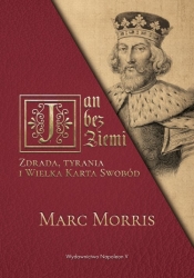 Jan bez Ziemi Zdrada tyrania i Wielka Karta Swobód - Marc Morris