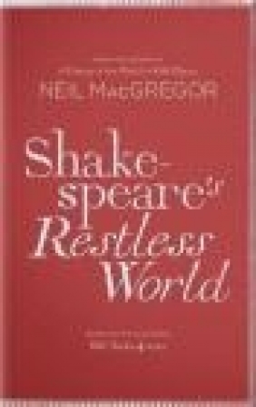 Shakespeare's Restless World Neil MacGregor