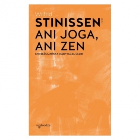 Ani joga ani Zen Chrześcijańska medytacja głębi - Wilfrid Stinissen