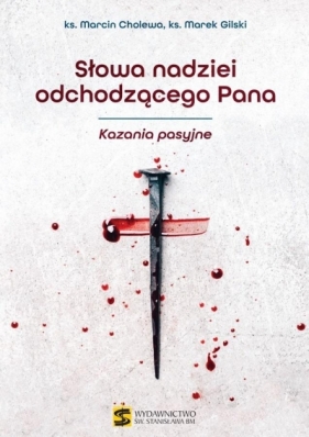 Słowa nadziei odchodzącego Pana. Kazania pasyjne - Marcin Cholewa