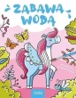 Magiczne stworzenia. Zabawa wodą - Opracowanie zbiorowe