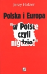 Polska i Europa  w Polsce czyli nigdzie  Holzer Jerzy