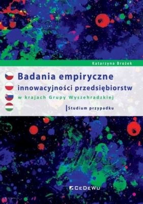 Badania empiryczne innowacyjności przedsiębiorstw w krajach Grupy Wyszehradzkiej. Studium przypadku. - Katarzyna Brożek