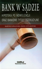 Bank w sądzie Hipoteka po nowelizacji oraz bankowe tytuły egzekucyjne - Łopalewski Bartosz, Cetnarowski Paweł