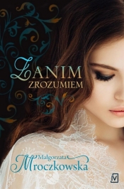 Zanim zrozumiem - Małgorzata Mroczkowska