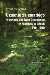 Uznanie za zmarłego w świetle akt Sądu Grodzkiego w Krakowie w latach 1946-1950 - Przewoźnik Sylwia
