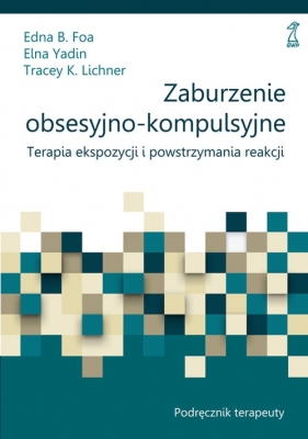 Zaburzenie obsesyjno-kompulsyjne Podręcznik - Edna B. Foa, Elna Yadin, Tracey K. Lichner