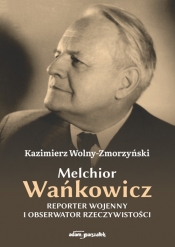 Melchior Wańkowicz Reporter wojenny i obserwator rzeczywistości - Kazimierz Wolny-Zmorzyński