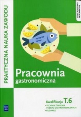 Pracownia gastronomiczna. Sporządzanie potraw i napojów. Kwalifikacja T.6. Praktyczna nauka zawodu. Szkoły ponadgimnazjalne - Anna Kmiołek-Gizara