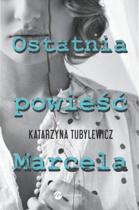 Ostatnia powieść Marcela - Tubylewicz Katarzyna