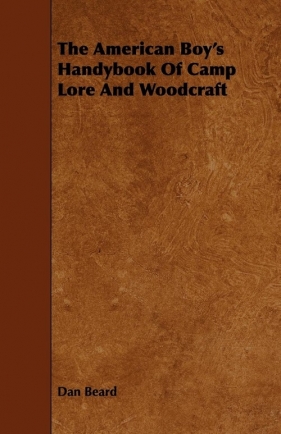 The American Boy's Handybook Of Camp Lore And Woodcraft - Beard Dan