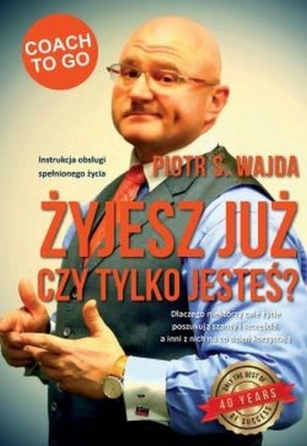 Żyjesz już czy tylko jesteś? Instrukcja obsługi spełnionego życia - Piotr S. Wajda