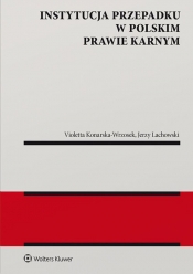 Instytucja przepadku w polskim prawie karnym - Konarska-Wrzosek Violetta, Lachowski Jerzy