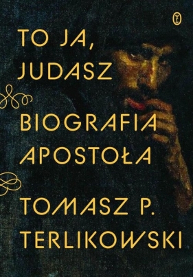 To ja, Judasz. Biografia apostoła - Tomasz Terlikowski