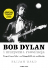 Bob Dylan i muzyczna rewolucjaNewport, Seeger, Dylan i noc, która Wald Elijah