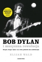 Bob Dylan i muzyczna rewolucja. Newport, Seeger, Dylan i noc, która podzieliła lata sześćdziesiąte - Elijah Wald