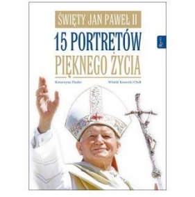 ŚWIĘTY JAN PAWEŁ II 15 PORTRETÓW PIEKKNEGO ŻYCIA TW - Katarzyna Flader, Witold Kawecki