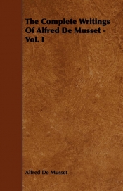 The Complete Writings Of Alfred De Musset - Vol. I