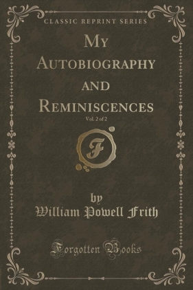 My Autobiography and Reminiscences, Vol. 2 of 2 (Classic Reprint) - Frith William Powell