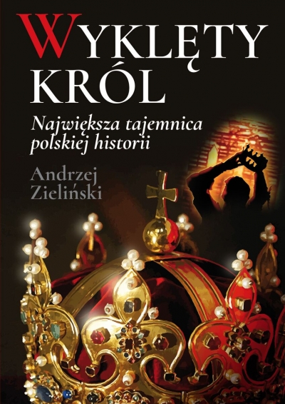 Wyklęty król. Największa tajemnica polskiej historii