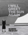 Shirin Neshat I Will Greet the Sun Again Ed Schad