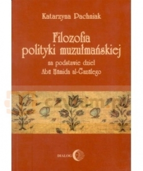 Filozofia polityki muzułmańskiej na podstawie dzieł Abu Hamida al-Gazalego - Katarzyna Pachniak