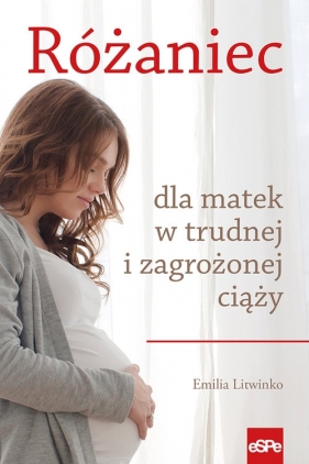 Różaniec dla matek w trudnej i zagrożonej ciąży - Litwinko Emilia
