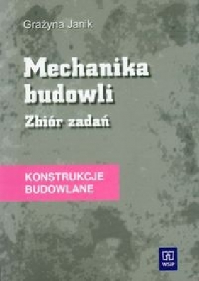 Mechanika budowli Zbiór zadań Konstrukcje budowlane - Janik Grażyna