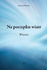Na początku wiatr. Wiersze Sławomir Bobowski