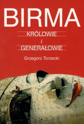 Birma Królowie i generałowie - Torzecki Grzegorz