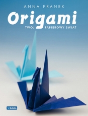 Origami Twój papierowy świat - Anna Franek