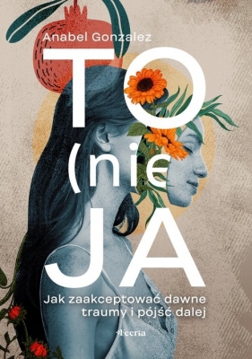 To (nie) ja. Jak zaakceptować dawne traumy i pójść dalej - Anabel Gonzalez
