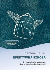 Efektywna szkoła. O relacjach jako podstawie dobrze funkcjonującej edukacji - Joachim Bauer