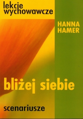 Bliżej siebie Scenariusze lekcje wychowawcze - Hamer Hanna
