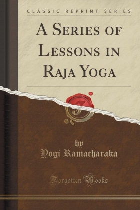 A Series of Lessons in Raja Yoga (Classic Reprint) - Ramacharaka Yogi