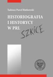 Historiografia i historycy w PRL - Rutkowski Tadeusz