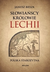 Słowiańscy królowie Lechii Polska starożytna - Janusz Bieszk