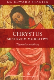 Chrystus Mistrzem modlitwy - STANIEK EDWARD
