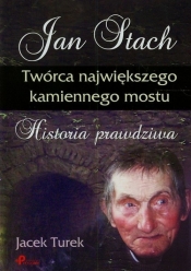 Jan Stach Twórca największego kamiennego mostu - Turek Jacek