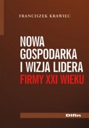 Nowa gospodarka i wizja lidera firmy XXI wieku - Krawiec Franciszek