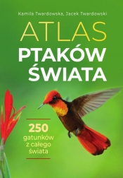 Atlas ptaków świata - Twardowska Kamila, Twardowski Jacek