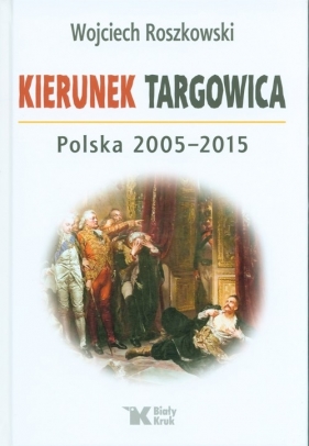 Kierunek Targowica. Polska 2005 -2015 - Roszkowski Wojciech