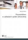 Przywództwo w zakładach opieki zdrowotnej Mruk Henryk