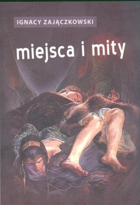 Miejsca i mity - Zajączkowski Ignacy