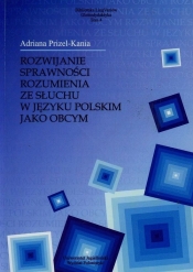 Rozwijanie sprawności rozumienia ze słuchu w języku polskim jako obcym - Adriana Prizel-Kania