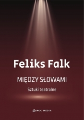 Między słowami. Sztuki teatralne - Feliks Falk