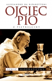 Ojciec Pio z Pietrelciny Szkic biograficzny - Ripabottoni Alessandro